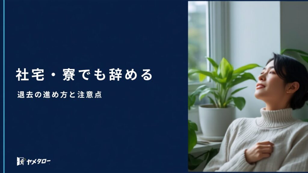 社宅・寮に住んでいても退職代行で辞められる？退去の進め方と注意点